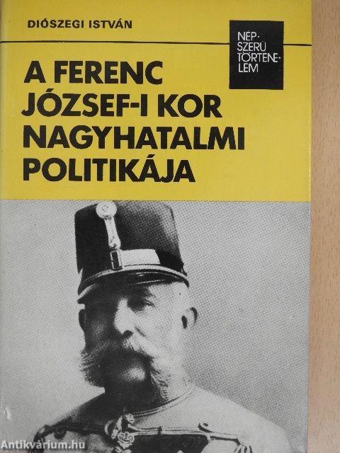 A Ferenc József-i kor nagyhatalmi politikája