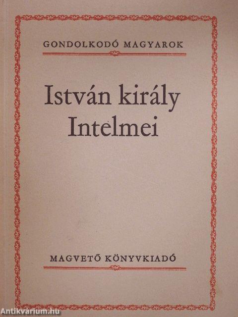 István király Intelmei