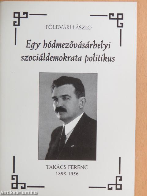 Egy hódmezővásárhelyi szociáldemokrata politikus - Takács Ferenc