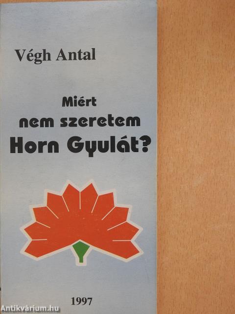 Miért nem szeretem Horn Gyulát? (dedikált példány)