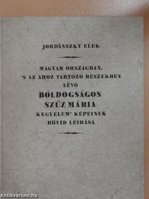 Magyar országban, 's az ahoz tartozó részekben lévő bóldogságos Szűz Mária kegyelem' képeinek rövid leírása