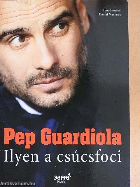 Pep Guardiola - Ilyen a csúcsfoci