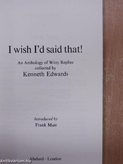 I wish I'd said that!/I wish i'd said that too!/More things I wish I'd said - And some I wish hadn't