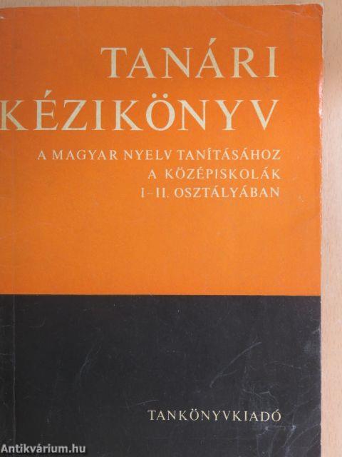 Tanári kézikönyv a magyar nyelv tanításához a középiskolák I-II. osztályában