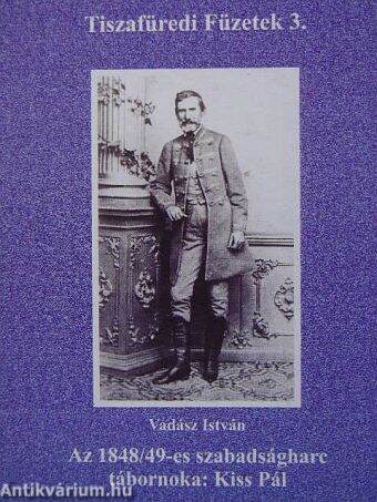 Az 1848/49-es szabadságharc tábornoka: Kiss Pál
