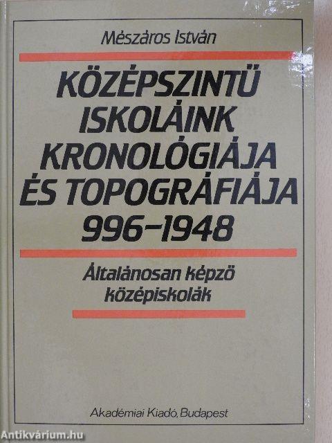 Középszintű iskoláink kronológiája és topográfiája 996-1948