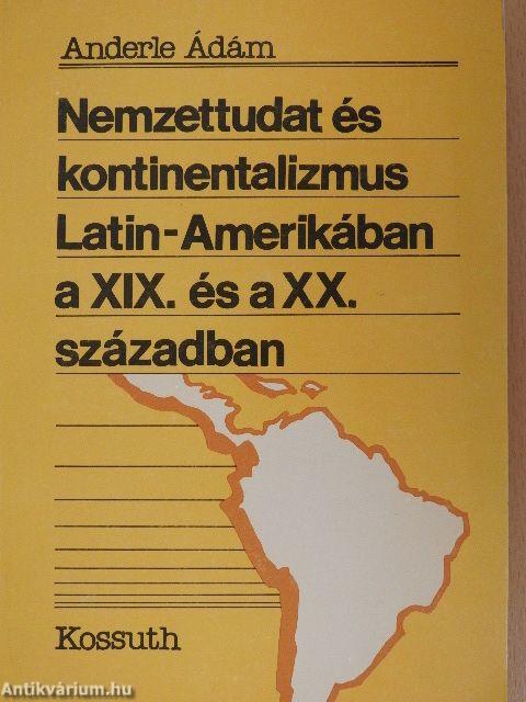 Nemzettudat és kontinentalizmus Latin-Amerikában a XIX. és a XX. században