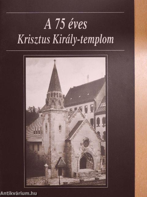 A 75 éves Krisztus Király-templom