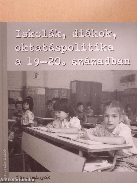 Iskolák, diákok, oktatáspolitika a 19-20. században