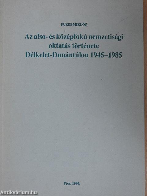 Az alsó- és középfokú nemzetiségi oktatás története Délkelet-Dunántúlon 1945-1985