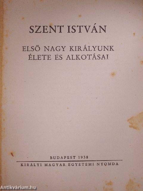 Szent István első nagy királyunk élete és alkotásai