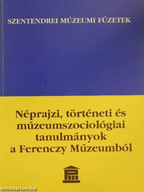Néprajzi, történeti és múzeumszociológiai tanulmányok a Ferenczy Múzeumból