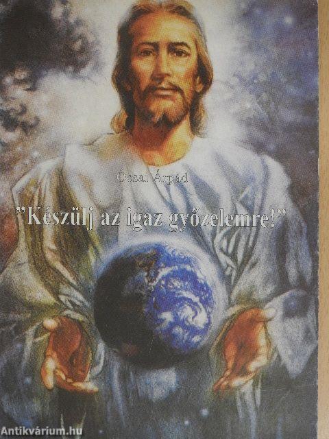 "Készülj az igaz győzelemre!"