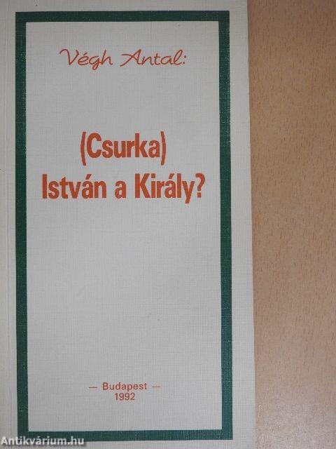 (Csurka) István a Király?