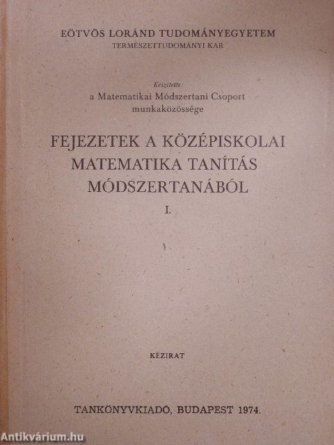 Fejezetek a középiskolai matematika tanítás módszertanából I.