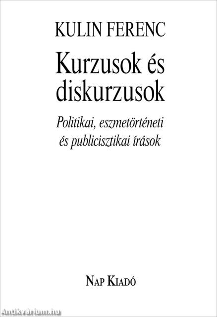 Kurzusok és diskurzusok. Politikai, eszmetörténeti és publicisztikai írások