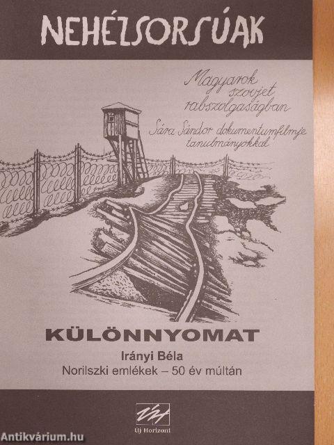 Nehézsorsúak - Különnyomat: Irányi Béla Norilszki emlékek - 50 év múltán