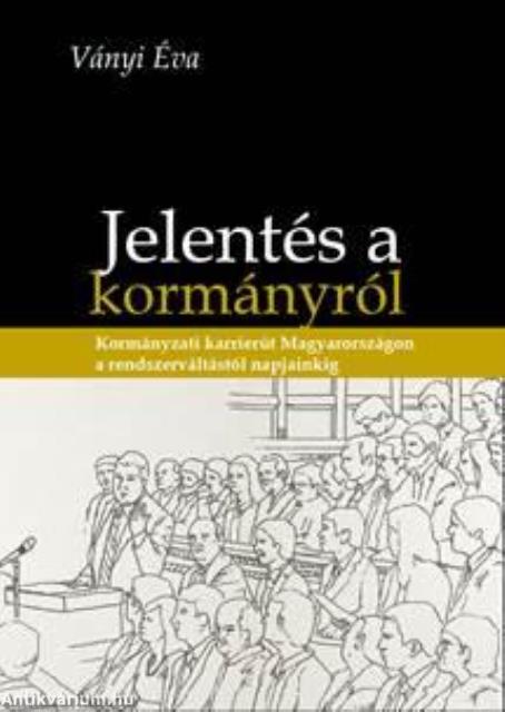 Jelentés a Kormányról - Kormányzati karrierút Magyarországon a rendszerváltástól napjainkig