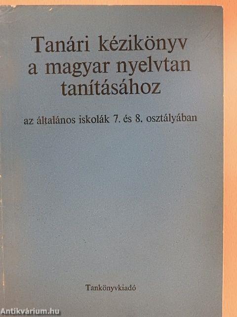 Tanári kézikönyv a magyar nyelvtan tanításához az általános iskolák 7. és 8. osztályában