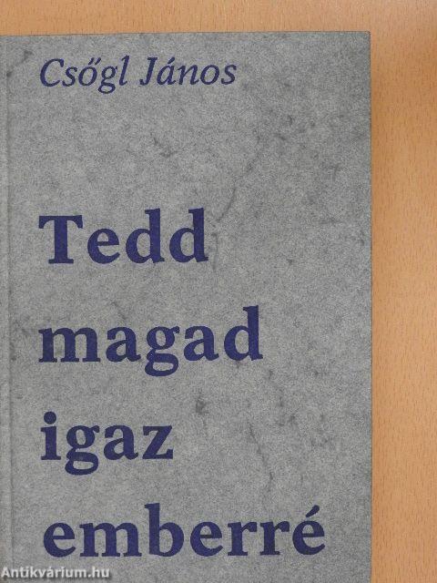 Tedd magad igaz emberré