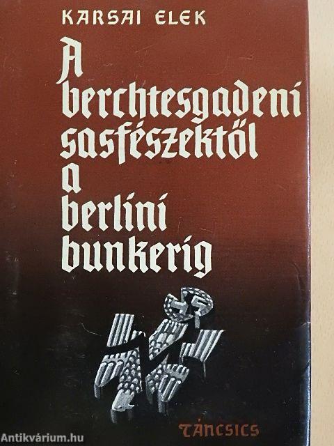 A berchtesgadeni sasfészektől a berlini bunkerig