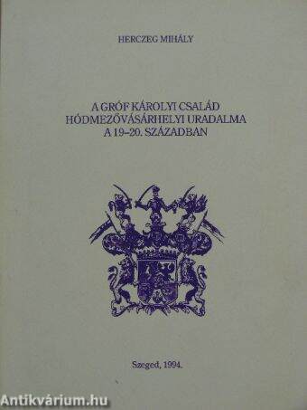 A Gróf Károlyi család hódmezővásárhelyi uradalma a 19-20. században