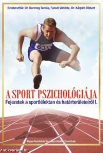 A SPORT PSZICHOLÓGIÁJA - FEJEZETEK A SPORTLÉLEKTAN ÉS HATÁRTERÜLETEIRŐL I.