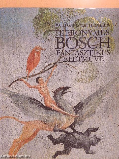 Hieronymus Bosch fantasztikus életműve