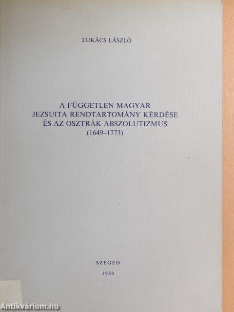 A független magyar jezsuita rendtartomány kérdése és az osztrák abszolutizmus (1649-1773)