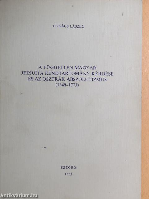 A független magyar jezsuita rendtartomány kérdése és az osztrák abszolutizmus (1649-1773)