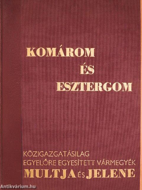 Komárom és Esztergom közigazgatásilag egyelőre egyesített vármegyék multja és jelene