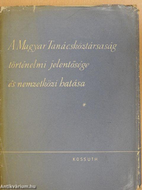 A Magyar Tanácsköztársaság történelmi jelentősége és nemzetközi hatása