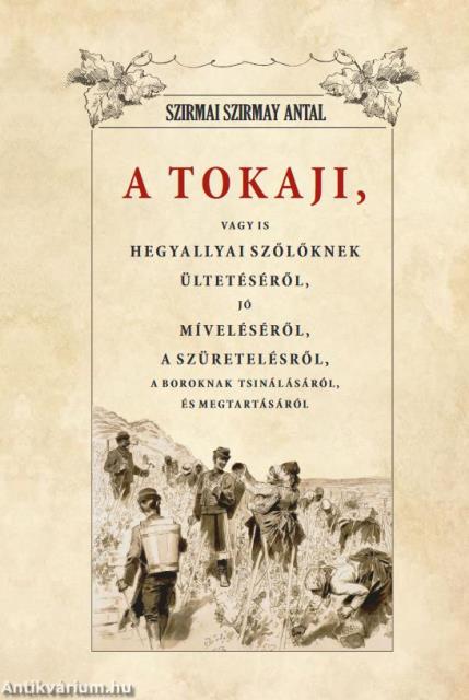 A Tokaji vagyis Hegyallyai szőllőknek ültetéséről, jó míveléséről, a  szüretelésről, A boroknak tsin