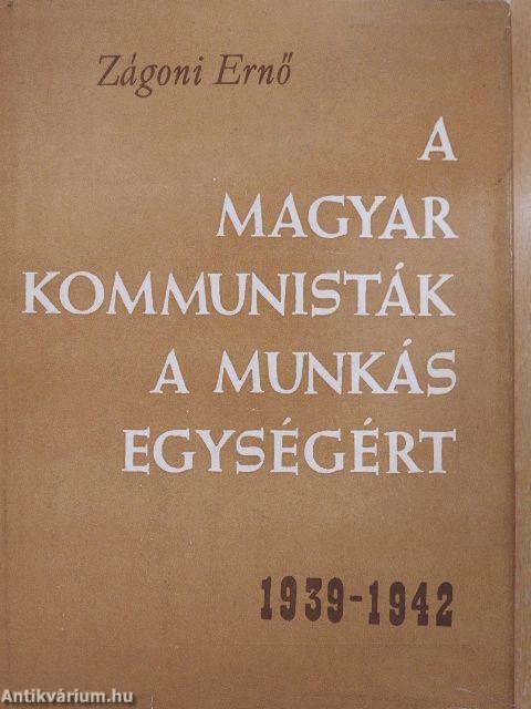 A magyar kommunisták a munkás egységért 1939-1942