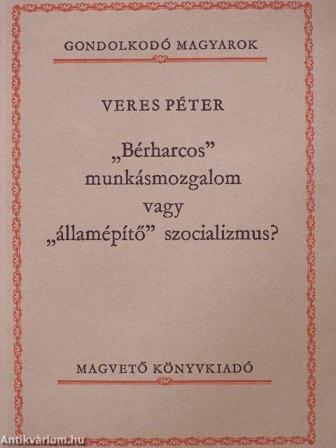 "Bérharcos" munkásmozgalom vagy "államépítő" szocializmus?