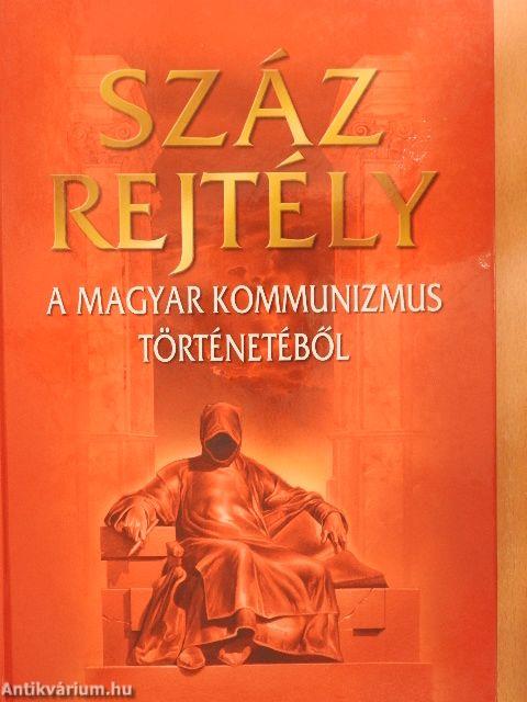 Száz rejtély a magyar kommunizmus történetéből
