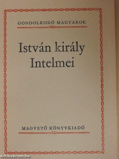 István király Intelmei