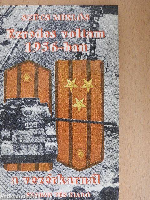 Ezredes voltam 1956-ban a vezérkarnál