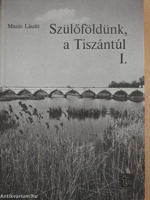 Szülőföldünk, a Tiszántúl I-II.