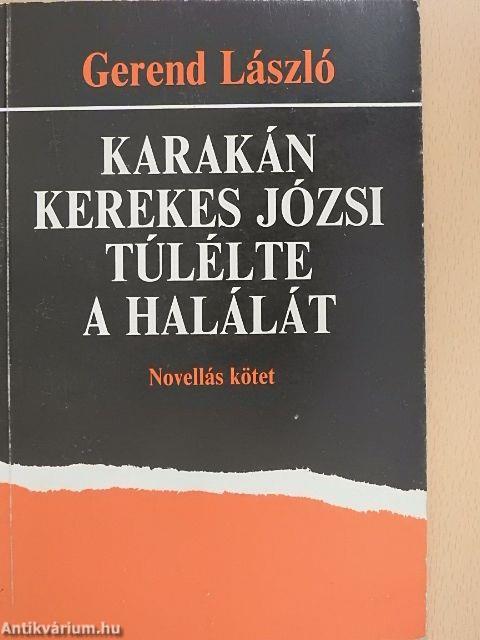 Karakán Kerekes Józsi túlélte a halálát
