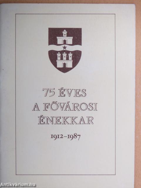 75 éves a fővárosi énekkar 1912-1987