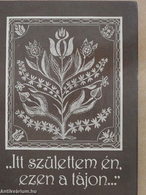 "Itt születtem én, ezen a tájon..."