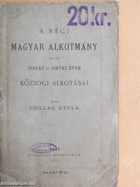 A régi magyar alkotmány és az 1848-ki és 1867-ki évek közjogi alkotásai