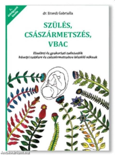 Szülés, császármetszés, VBAC - Elméleti és gyakorlati tudnivalók hüvelyi szülésre és császármetszésre készülő nőknek