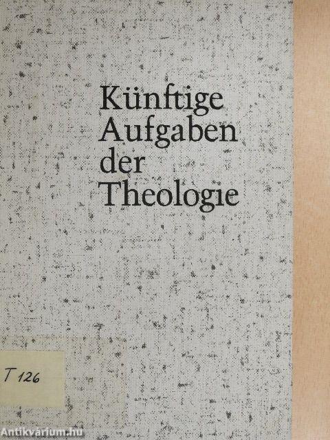 Künftige Aufgaben der Theologie