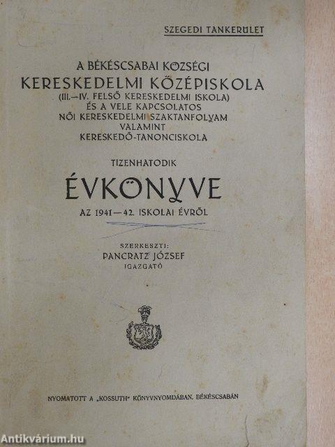 A Békéscsabai Községi Kereskedelmi Középiskola (III.-IV. Felső Kereskedelmi Iskola) és a vele kapcsolatos Női Kereskedelmi Szaktanfolyam valamint Kereskedő-Tanonciskola tizenhatodik évkönyve az 1941-42. iskolai évről