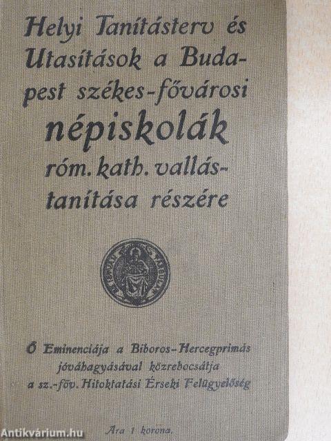 Helyi tanitásterv és utasitások a Budapest szék.-főv. népiskolák római kath. vallástanitása részére