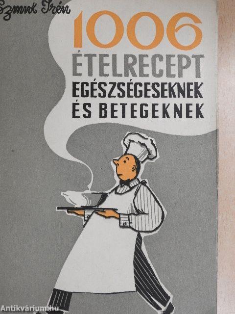 1006 ételrecept egészségeseknek és betegeknek