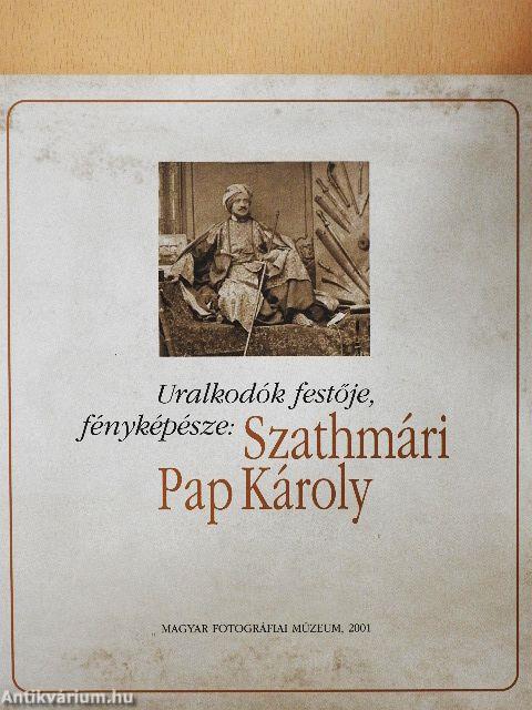 Uralkodók festője, fényképésze: Szathmári Pap Károly