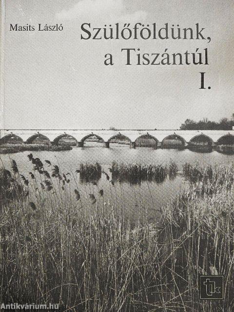 Szülőföldünk, a Tiszántúl I.